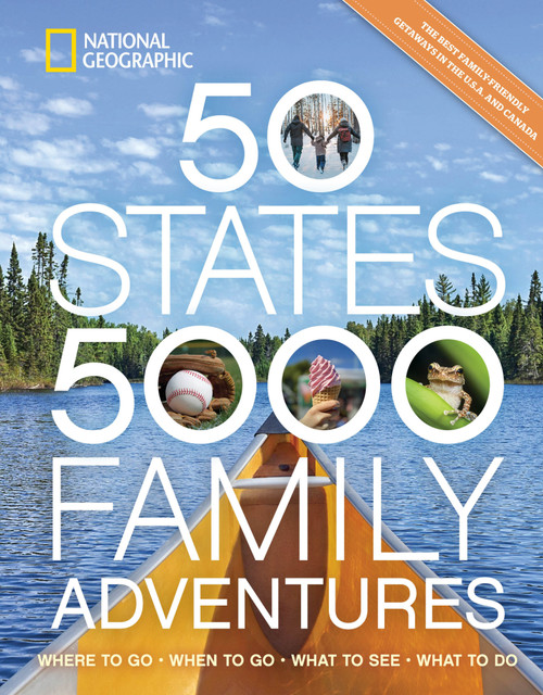 50 States, 5,000 Family Adventures (Where to Go, When to Go, What to See, What to Do) by Joe Yogerst, 9781426224379