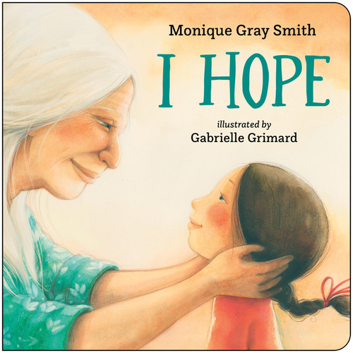 I Hope - 9781459844391 by Monique Gray Smith, Gabrielle Grimard, 9781459844391