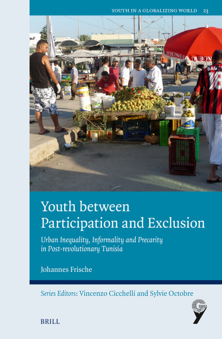 Youth between Participation and Exclusion (Urban Inequality, Informality and Precarity in Post-revolutionary Tunisia) by Johannes Frische, 9789004762480