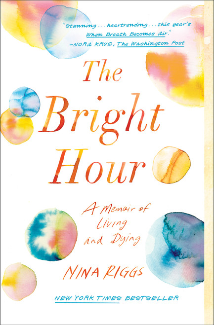 The Bright Hour (A Memoir of Living and Dying) by Nina Riggs, 9781501169373