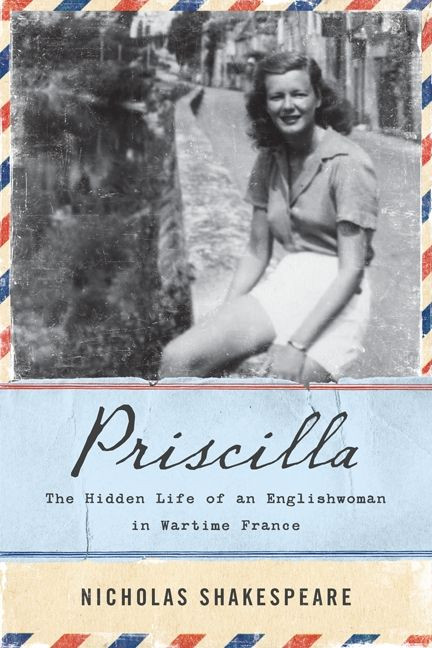 Priscilla (The Hidden Life of an Englishwoman in Wartime France) by Nicholas Shakespeare, 9780062297037