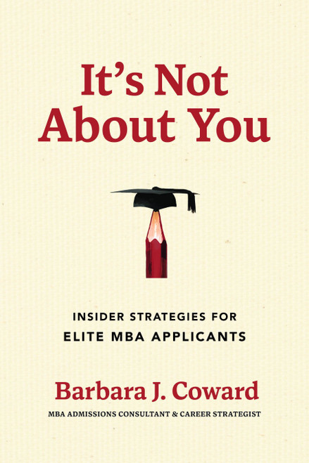 It's Not About You (Insider Strategies for Elite MBA Applicants) by Barbara J. Coward, 9798891883260