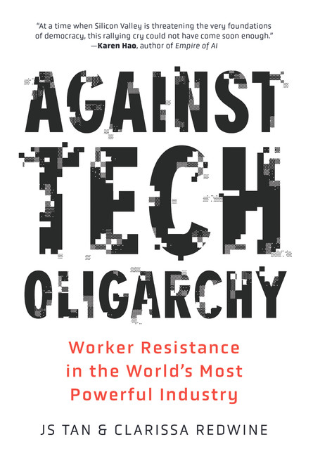 Against Tech Oligarchy (Worker Resistance in the World's Most Powerful Industry) by JS Tan, Clarissa Redwine, 9798888908570