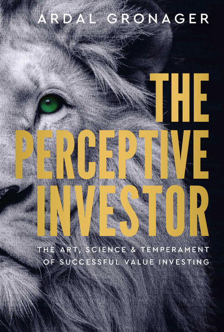 The Perceptive Investor (The Art, Science & Temperament of Successful Value Investing) by Ardal Gronager, 9781916846081