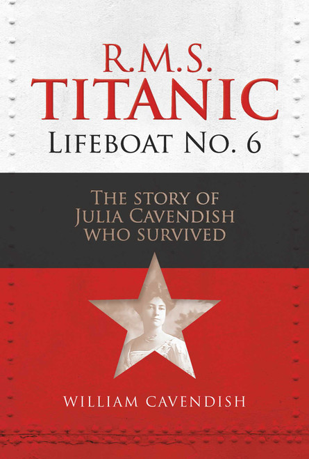 R.M.S. Titanic Lifeboat No 6 (The Story of Julia Cavendish who Survived) by William Cavendish, 9781916846203