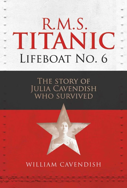 R.M.S. Titanic Lifeboat No 6 (The Story of Julia Cavendish who Survived) by William Cavendish, 9781916846203