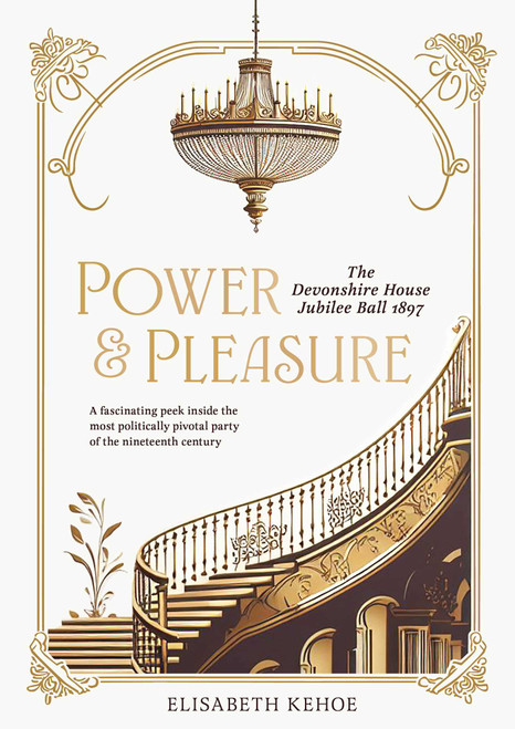 Power & Pleasure (The Devonshire House Jubilee Ball 1897) by Elisabeth Kehoe, 9781916846272