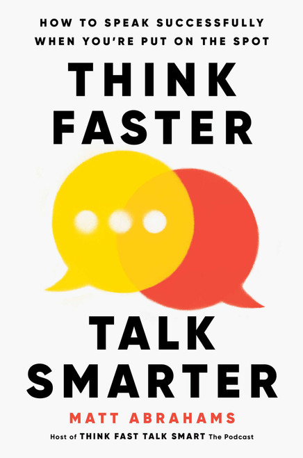 Think Faster, Talk Smarter (How to Speak Successfully When You're Put on the Spot) by Matt Abrahams, 9781668010303