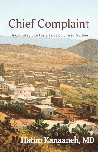 Chief Complaint (A Country Doctor's Tales of Life in Galilee) by Hatim Kanaaneh, 9781935982340
