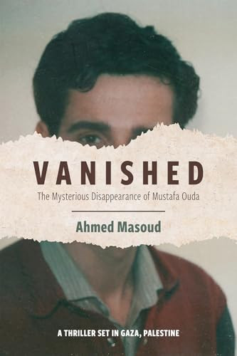 Vanished (The Mysterious Disappearance of Mustafa Ouda) by Ahmed Masoud, 9781682571033