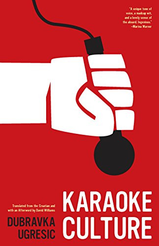 Karaoke Culture by Dubravka Ugresic, David Williams, Ellen Elias-Bursac, Celia Hawkesworth, 9781934824573