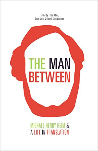 The Man Between (Michael Henry Heim and a Life in Translation) by Michael Henry Heim, Esther Allen, Sean Cotter, Russell Scott Valentino, 9781940953007