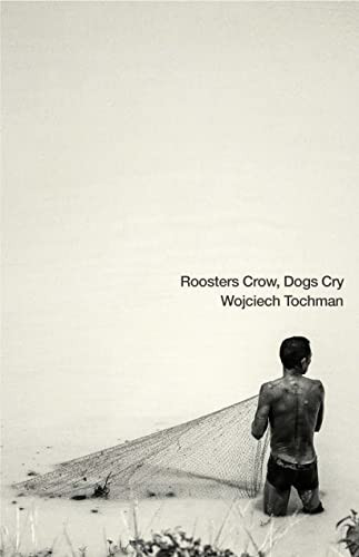 Roosters Crow, Dogs Cry by Wojciech Tochman, Antonia Lloyd-Jones, 9781948830508