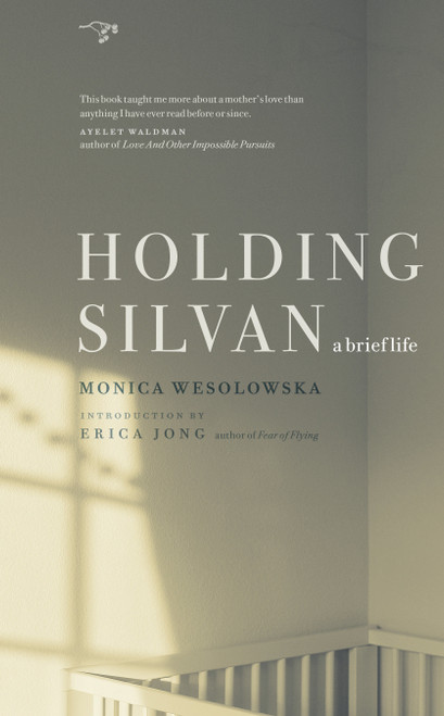 Holding Silvan (A Brief Life) by Monica Wesolowska, Erica Jong, 9780986000713