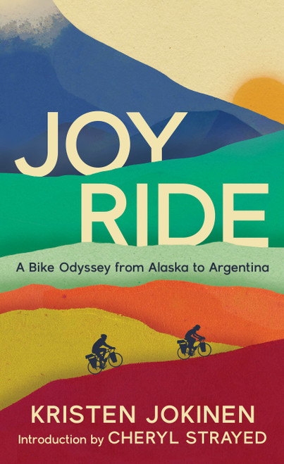 Joy Ride (A Bike Odyssey from Alaska to Argentina) by Kristen Jokinen, Cheryl Strayed, 9780998825755