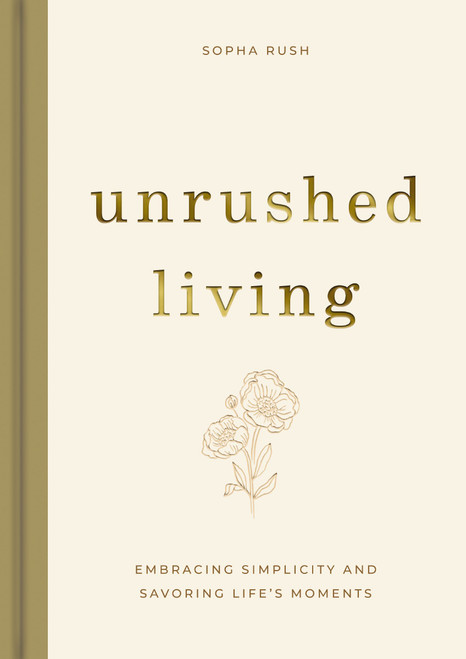 Unrushed Living (Embracing Simplicity and Savoring Life's Moments (A 90-Day Devotional)) by Sopha Rush, 9798886024074