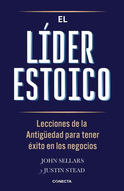 El líder estoico / The Stoic Leader: Ancient Lessons to Succeed in Business (Spanish Edition) by John Sellars, Justin Stead, 9786073871600