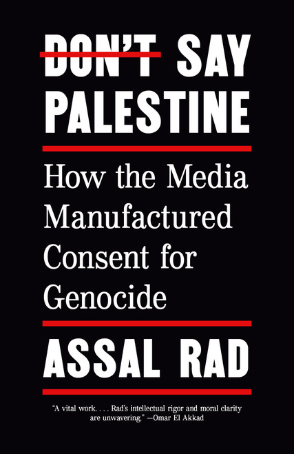 Don't Say Palestine (How the Media Manufactured Consent for Genocide) by Assal Rad, 9798217010349