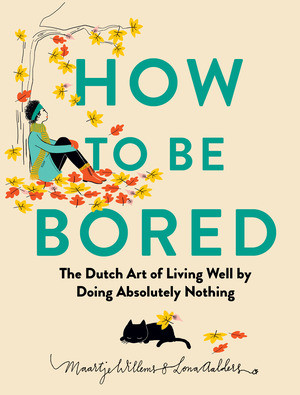 How to Be Bored (The Dutch Art of Living Well by Doing Absolutely Nothing) by Lona Aalders, Maartje Willems, 9798893031744