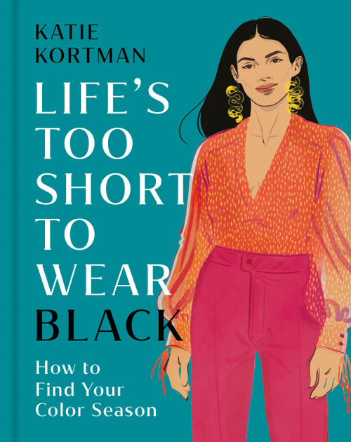 Life's Too Short to Wear Black (How to Find Your Color Season) by Katie Kortman, 9781399634496