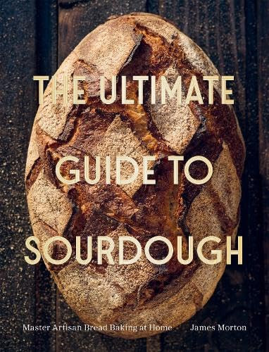 The Ultimate Guide to Sourdough by James Morton, 9781837837199