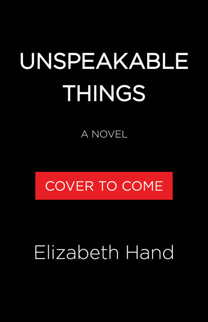 Unspeakable Things (A Novel) by Elizabeth Hand, 9780316579056