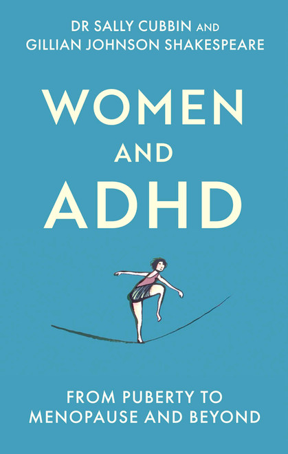 Women and ADHD (Puberty to Menopause and Beyond) by Gillian Johnson, Sally Cubbin, 9781472149824