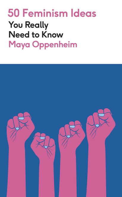 50 Feminism Ideas You Really Need to Know by Maya Oppenheim, 9781529450477