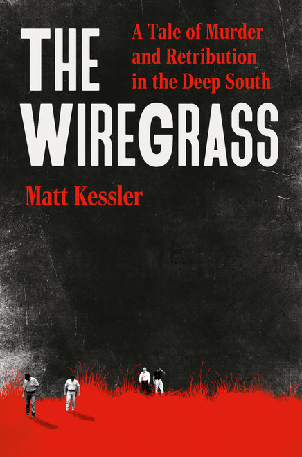 The Wiregrass (A Tale of Murder and Retribution in the Deep South) by Matt Kessler, 9781538773635