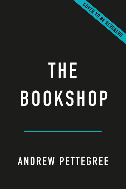 The Bookshop (A History of Bookselling from the Dawn of Print to the Twenty-First Century) by Andrew Pettegree, 9781541607279