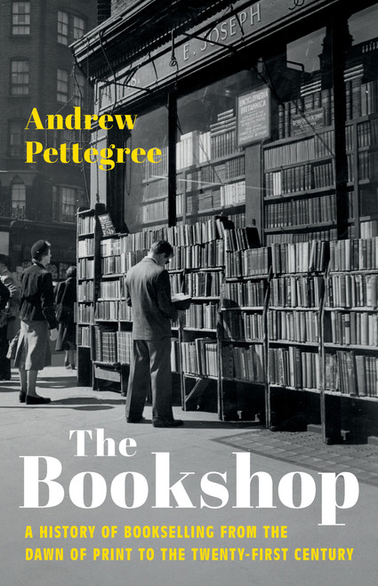 The Bookshop (A History of Bookselling from the Dawn of Print to the Twenty-First Century) by Andrew Pettegree, 9781541607279