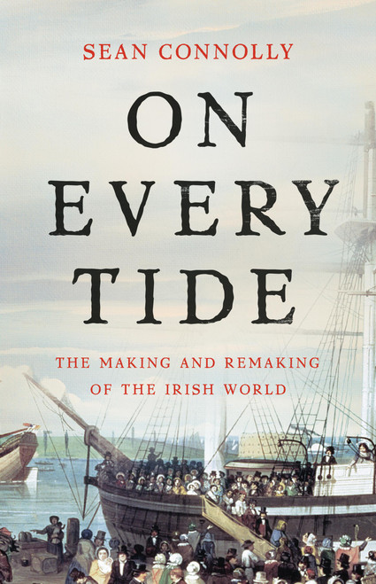 On Every Tide (The Making and Remaking of the Irish World) - 9781541609501 by Sean Connolly, 9781541609501