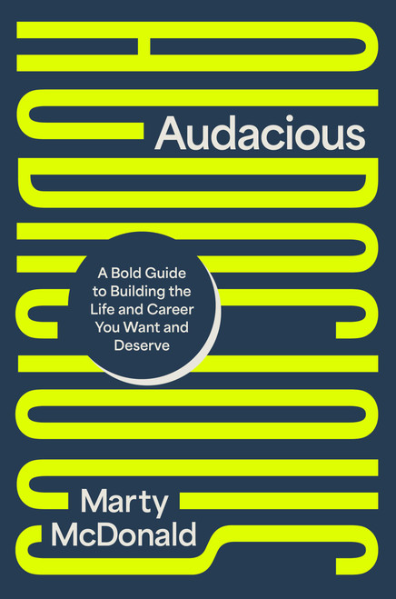 Audacious (A Bold Guide to Building the Life and Career You Want and Deserve) by Marty McDonald, 9781546009412