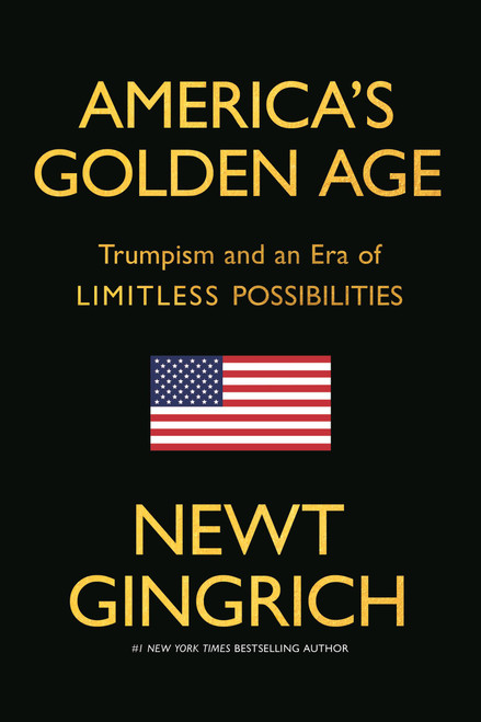 America's Golden Age (Trumpism and an Era of Limitless Possibilities) by Newt Gingrich, 9781546012276