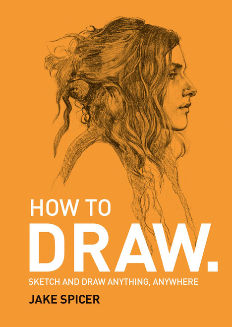 How To Draw (Sketch and Draw anything, anywhere) by Jake Spicer, 9781781575789