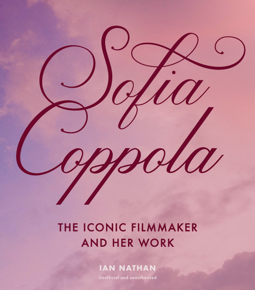 Sofia Coppola (The Iconic Filmmaker and Her Work) by Ian Nathan, 9781805702795