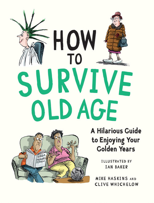 How to Survive Old Age (A Hilarious Guide to Enjoying Your Golden Years) (Miniature Edition) by Clive Whichelow, Mike Haskins, Ian Baker, 9781837999699