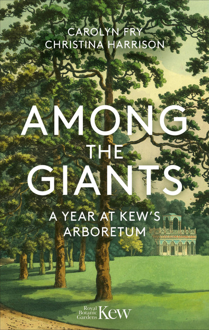 Among the Giants (A Year at Kew's Arboretum) by Carolyn Fry, Christina Harrison, 9781856755702