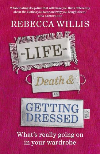 Life, Death and Getting Dressed (What's really going on in your wardrobe) by Rebecca Willis, 9781915780874