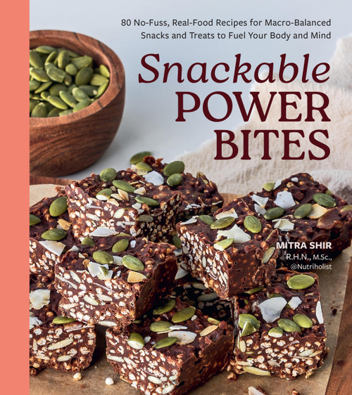 Snackable Power Bites (80 No-Fuss, Real-Food Recipes for Macro-Balanced Snacks and Treats to Fuel Your Body and Mind) by Mitra Shir, 9798317900618