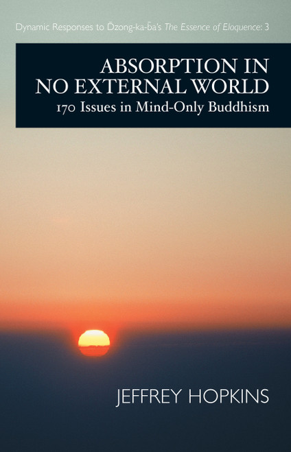 Absorption in No External World (170 Issues in Mind-Only Buddhism) by Jeffrey Hopkins, 9781645475514