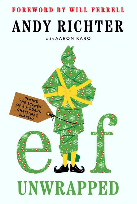 Elf Unwrapped (Behind the Scenes of a Modern Christmas Classic) by Andy Richter, Aaron Karo, 9780063445147