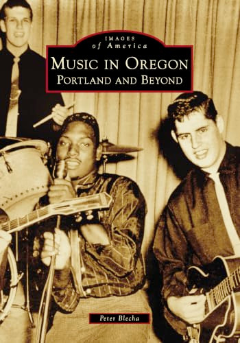 Music in Oregon: Portland and Beyond by Mr. Peter Blecha, 9781467163453