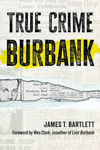 True Crime Burbank by James T. Bartlett, Wes Clark, 9781467170291
