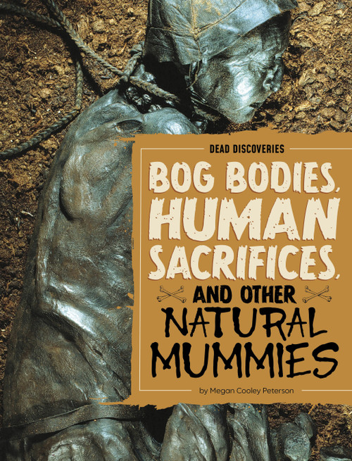 Bog Bodies, Human Sacrifices, and Other Natural Mummies - 9798875293566 by Megan Cooley Peterson, 9798875293566