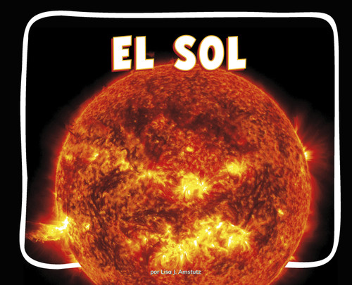 El sol (The Sun) (Spanish Edition) - 9798875297342 by Lisa J. Amstutz, 9798875297342