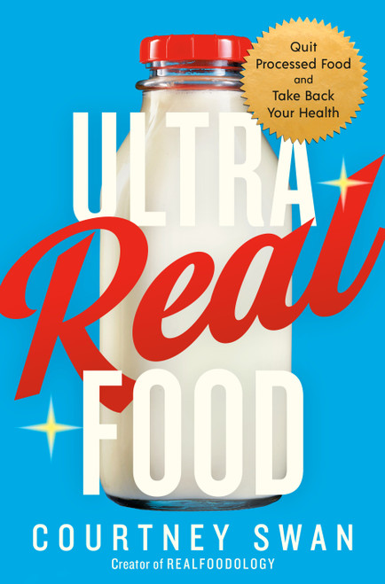 Ultra Real Food (Quit Processed Food and Take Back Your Health) by Courtney Swan, 9780593981276