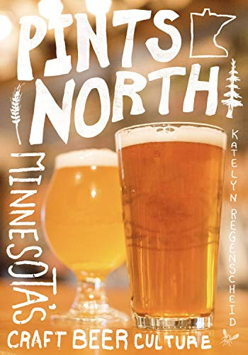 Pints North (Minnesota's Craft Beer Culture) by Katelyn Regenscheid, Doug Hoverson, 9781681341705