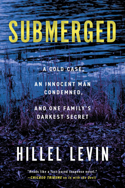Submerged (How a Cold Case Condemned an Innocent Man to Hide a Family's Darkest Secret) by Hillel Levin, 9781613165744