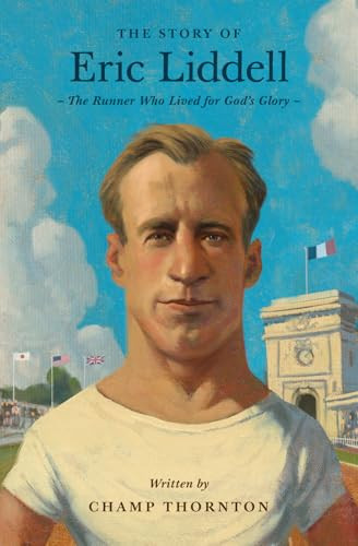The Story of Eric Liddell (The Runner Who Lived for God's Glory) by Champ Thornton, 9781433583452